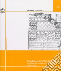 Le murature archeologiche: conoscenza storica, tecnologica, materica libro di Fernandez Federica