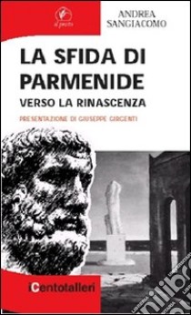 La sfida di Parmenide. Verso la rinascenza libro di Sangiacomo Andrea