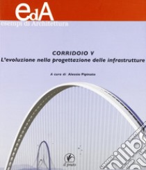 Corridoio V. L'evoluzione nella progettazione delle infrastrutture libro di Pipinato A. (cur.)