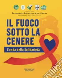 Il fuoco sotto la cenere. L'onda della solidarietà libro di Vaccarelli F. (cur.)