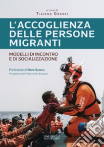 L'accoglienza delle persone migranti. Modelli di incontro e di socializzazione libro di Grassi T. (cur.)