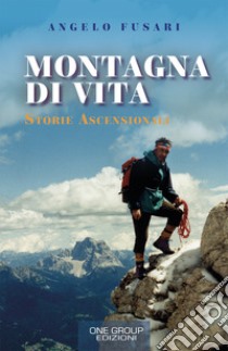 Montagna di vita. Storie ascensionali libro di Fusari Angelo