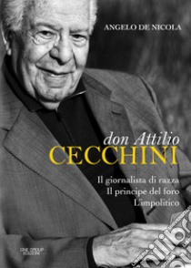 Don Attilio Cecchini. Il giornalista di razza, il principe del foro, l'impolitico libro di De Nicola Angelo