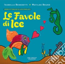 Le favole di Ice libro di Benedetti Isabella; Bruno Matilde