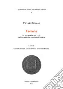 Ravenna. La storia della mia città dalle origini alla caduta dell'impero libro di Tenani Cesare; Benetti C. M. (cur.); Molducci L. (cur.); Amadei O. (cur.)