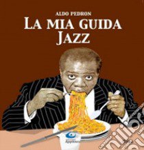 La mia guida jazz. Dalle origini ai giorni nostri libro di Pedron Aldo