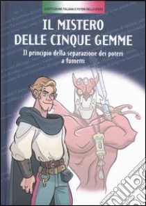 Il mistero delle cinque gemme. Il principio della separazione dei poteri a fumetti libro di Cajelli Diego; Ferrario Giuseppe