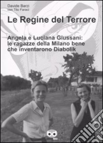 Le regine del terrore. Angela e Luciana Giussani: le ragazze della Milano bene che inventarono Diabolik libro di Barzi Davide; Faraci Tito