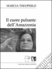 Il cuore pulsante dell'Amazzonia libro di Theóphilo Márcia; Verdino S. (cur.)