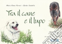 Tra il cane e il lupo. Sketchbook di disegni e pensieri nella natura dei pascoli di montagna. Ediz. illustrata libro di Sardella Guido; Troisi A. (cur.)