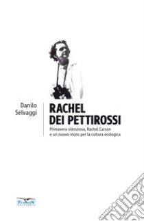 Rachel dei pettirossi. Primavera silenziosa, Rachel Carson e un nuovo inizio per la cultura ecologica libro di Selvaggi Danilo