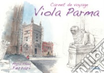 Viola Parma. Carnet de voyage. Ediz. italiana, inglese e francese libro di Ferrari Maria Elena; Troisi A. (cur.)