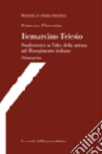 Bernardino Telesio. Studi storici su l'idea della natura nel Risorgimento italiano libro di Fiorentino Francesco