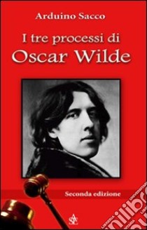 I tre processi di Oscar Wilde libro di Sacco Arduino