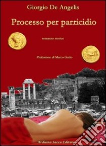 Processo per parricidio libro di De Angelis Giorgio