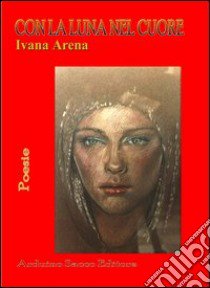 Con la luna nel cuore libro di Arena Ivana