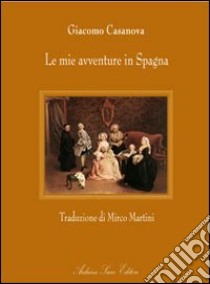 Le mie avventure in Spagna libro di Casanova Giacomo