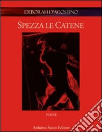 Spezza le catene libro di D'Agostino Deborah