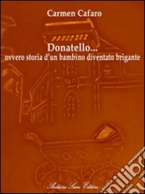 Donatello... ovvero storia di un bambino diventato brigante libro di Cafaro Carmen