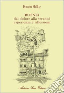 Bosnia dal dolore alla serenità libro di Halkic Husein