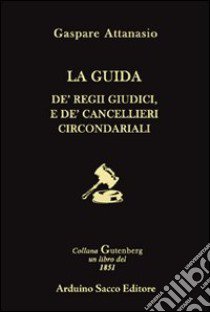 La guida. Dé regii giudici, e dé cancellieri circondariali libro di Attanasio Gaspare