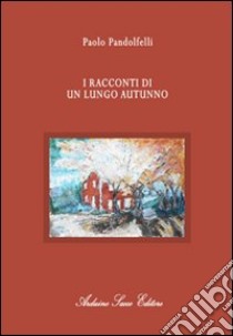 I racconti di un lungo autunno libro di Pandolfelli Paolo