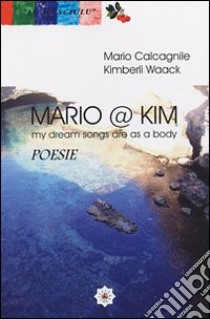 Mario @ Kim. My dream song areas as a body libro di Calcagnile Mario; Waack Kimberli