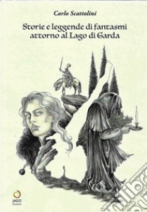 Storie e leggende di fantasmi attorno al lago di Garda libro di Scattolini Carlo