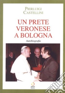 Un prete veronese a Bologna libro di Castellini Pierluigi