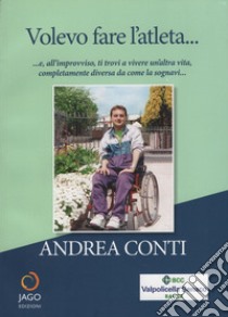 Volevo fare l'atleta... e, all'improvviso, ti trovi a vivere un'altra vita, completamente diversa da come la sognavi... Con CD-Audio libro di Conti Andrea