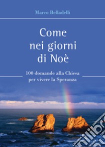 Come nei giorni di Noè. 100 domande alla Chiesa per vivere la speranza libro di Belladelli Marco