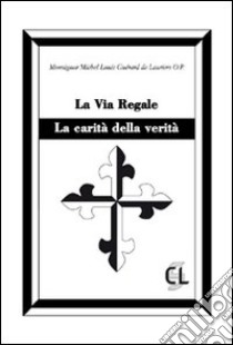 La via regale. La carità della verità libro di Guérard des Lauriers Michel Louis