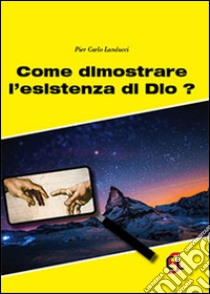 Come dimostrare l'esistenza di Dio? libro di Landucci Pier Carlo