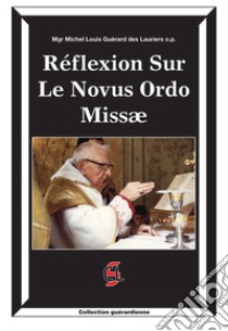 Réflexion sur le Novus Ordo Missæ libro di Guérard des Lauriers Michel Louis