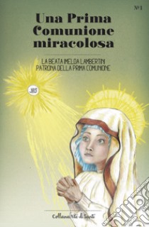 Una Prima Comunione miracolosa. La Beata Imelda Lambertini patrona della Prima Comunione libro