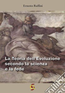 La teoria dell'evoluzione secondo la scienza e la fede libro di Ruffini Ernesto