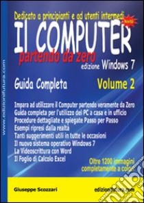 Il computer partendo da zero. Vol. 2: Windows 7 libro di Scozzari Giuseppe