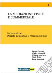 La mediazione civile e commerciale. Commento al decreto legislativo 4 marzo 2010 n. 28 libro di Donatti Jacopo; Mambelli Chiara; Marchese Cristina; Regis C. (cur.); Segantini F. (cur.)