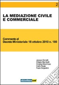 La mediazione civile e commerciale. Commento al Decreto ministeriale 18 ottobre 2010, n. 180 libro di Donatti Jacopo; Mambelli Chiara; Marchese Cristina; Regis C. (cur.); Segantini F. (cur.)