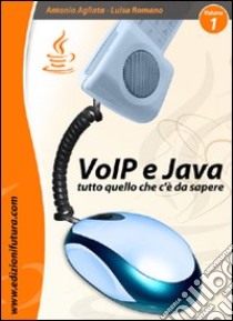 VoIP & Java. Tutto quello che c'è da sapere partendo da zero. Vol. 1 libro di Agliata Antonio; Romano Luisa