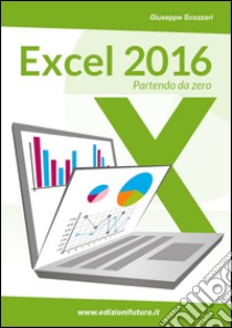 Excel 2016. Da principiante a esperto libro di Scozzari Giuseppe