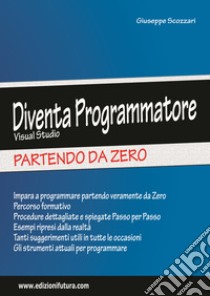 Diventa programmatore Visual Studio. Partendo da zero libro di Scozzari Giuseppe