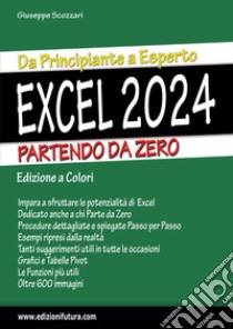 Excel 2024. Da principiante a esperto partendo da zero. Ediz. illustrata libro di Scozzari Giuseppe