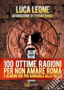 Cento ottime ragioni per non amare Roma e almeno due per adorarla alla follia libro di Leone Luca