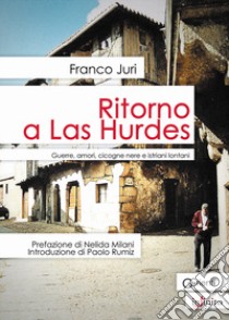 Ritorno a Las Hurdes. Guerre, amori, cicogne nere e istriani lontani libro di Juri Franco