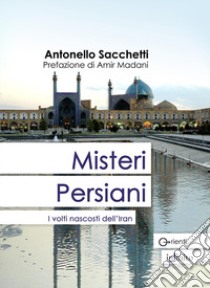 Misteri persiani. I volti nascosti dell'Iran libro di Sacchetti Antonello