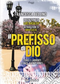 Il prefisso di Dio. Storie e labirinti di Once, Buenos Aires libro di Bellino Francesca