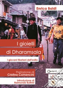 I gioielli di Dharamsala. I giovani tibetani dell'esilio libro di Baldi Enrica