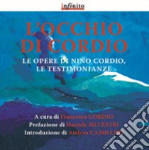 L'occhio di Cordio. Le opere di Nino Cordio, le testimonianze. Ediz. illustrata libro di Cordio F. (cur.)