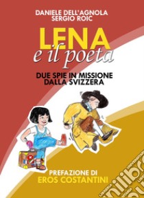 Lena e il poeta. Dalla Svizzera con furore libro di Dell'Agnola Daniele; Roic Sergej